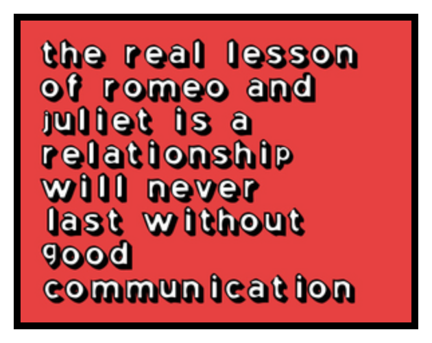 the real lesson of Romeo and Juliet is a relationship will never last without good communication